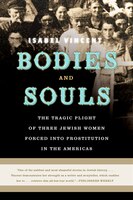 Bodies and Souls: The Tragic Plight of Three Jewish Women Forced Into Prostitution in the Americas