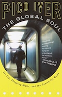 The Global Soul: Jet Lag, Shopping Malls, And The Search For Home