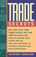 Trade Secrets: Get the Most for Your Money - All the Time- on Goods and Services Ranging from Alarms and Art, Cars