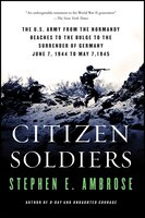 Citizen Soldiers: The U.S. Army from the Normandy Beaches to the Bulge to the Surrender of Germany, June 7, 1944-May 7, 1945