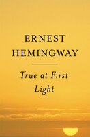 True At First Light: A Fictional Memoir