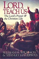 Lord, Teach Us: The Lord's Prayer & The Christian Life