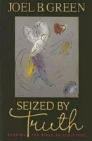 Seized By Truth: Reading The Bible As Scripture
