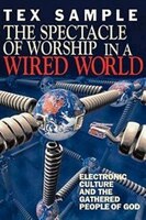 The Spectacle Of Worship In A Wired World: Electronic Culture And The Gathered People Of God
