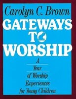 Gateways to Worship: A Year of Worship Experiences for Young Children