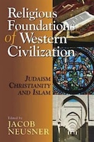 Religious Foundations Of Western Civilization: Judaism, Christianity, And Islam