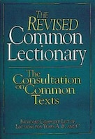 Revised Common Lectionary: The Consultation On Common Texts, Includes Complete List Of Lections For Year A, B, And C