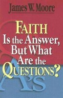 Faith Is The Answer, But What Are The Questions?