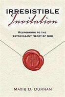 Irresistible Invitation: Responding To The Extravagant Heart Of God