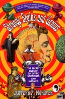 Strange Brains and Genius: The Secret Lives of Eccentric Scientists and Madmen