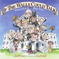 If the Walls Could Talk: Family Life at the White House Jane O'Connor Author