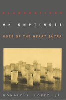 Elaborations on Emptiness: Uses of the Heart Sutra