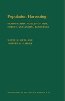 Population Harvesting (MPB-27), Volume 27: Demographic Models of Fish, Forest, and Animal Resources. (MPB-27)