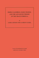 Simple Algebras, Base Change, and the Advanced Theory of the Trace Formula. (AM-120), Volume 120: Simple Algebras Base Change &