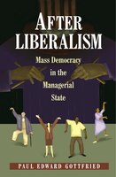 After Liberalism: Mass Democracy in the Managerial State