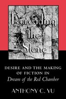 Rereading the Stone: Desire And The Making Of Fiction In Dream Of The Red Chamber