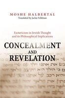 Concealment and Revelation: Esotericism in Jewish Thought and its Philosophical Implications