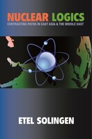 Nuclear Logics: Contrasting Paths in East Asia and the Middle East