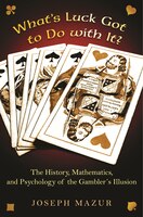 What's Luck Got To Do With It?: The History, Mathematics, And Psychology Of The Gambler's Illusion