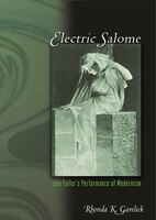 Electric Salome: Loie Fuller's Performance Of Modernism