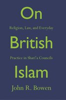 On British Islam: Religion, Law, and Everyday Practice in Shari?a Councils