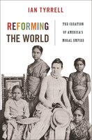 Reforming the World: The Creation Of America's Moral Empire