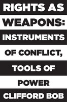 Rights As Weapons: Instruments Of Conflict, Tools Of Power