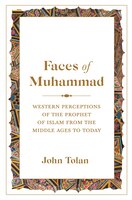 Faces Of Muhammad: Western Perceptions Of The Prophet Of Islam From The Middle Ages To Today