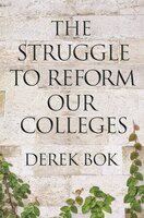 The Struggle to Reform Our Colleges (The William G. Bowen Memorial Series in Higher Education)