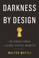 Darkness By Design: The Hidden Power In Global Capital Markets