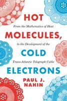 Hot Molecules, Cold Electrons: From The Mathematics Of Heat To The Development Of The Trans-atlantic Telegraph Cable