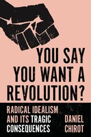 You Say You Want A Revolution?: Radical Idealism And Its Tragic Consequences