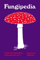Fungipedia: A Brief Compendium Of Mushroom Lore