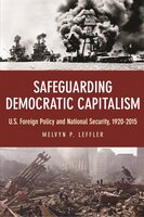 Safeguarding Democratic Capitalism: U.s. Foreign Policy And National Security, 1920-2015