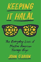 Keeping It Halal: The Everyday Lives Of Muslim American Teenage Boys