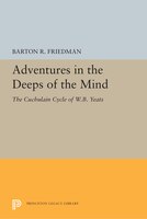 Adventures In The Deeps Of The Mind: The Cuchulain Cycle Of W.b. Yeats