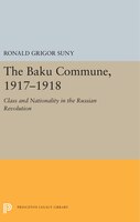 The Baku Commune, 1917-1918: Class and Nationality in the Russian Revolution