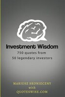 Investment Wisdom: 750 Quotes from 50 Legendary Investors