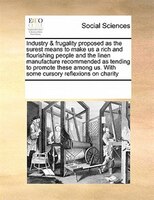 Industry & Frugality Proposed As The Surest Means To Make Us A Rich And Flourishing People And The Linen Manufacture Recommended A