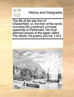 The Life Of The Late Earl Of Chesterfield: Or, The Man Of The World. Including His Lordship's Principal Speeches In Parliament; Hi