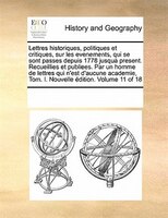 Lettres Historiques, Politiques Et Critiques, Sur Les Evenements, Qui Se Sont Passes Depuis 1778 Jusquà Present. Recueillies Et Pu