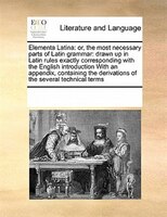 Elementa Latina: Or, The Most Necessary Parts Of Latin Grammar: Drawn Up In Latin Rules Exactly Corresponding With T