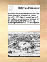 Authentic Memoirs Of The Life Of William Dodd, Who Was Executed At Tyburn, June 27, 1777. With The Particulars Of His Trial And Ex