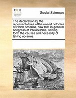 The Declaration By The Representatives Of The United Colonies Of North America, Now Met In General Congress At Philadelphia, Setti