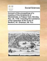 Account Of The Proceedings Of A Meeting Of The Inhabitants Of Westminster, In Palace-yard, Monday, Nov. 26, 1795. Including The Su