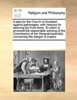 A Plea For The Church Of Scotland Against Patronages: With Reasons For Relieving Her From Them,  To Which Is Annexed  The Seasonab
