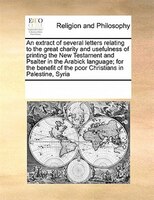 An Extract Of Several Letters Relating To The Great Charity And Usefulness Of Printing The New Testament And Psalter In The Arabic