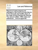 Reports Of Cases Argued And Adjudged In The Court Of King's Bench, In The Eleventh And Twelfth Years Of The Reign Of King George T