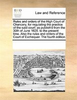 Rules And Orders Of The High Court Of Chancery, For Regulating The Practice Of The Said Court: As Publish'd From The 30th Of June