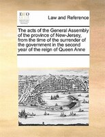 The Acts Of The General Assembly Of The Province Of New-jersey, From The Time Of The Surrender Of The Government In The Second Yea